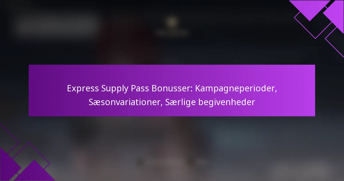 Express Supply Pass Bonusser: Kampagneperioder, Sæsonvariationer, Særlige begivenheder