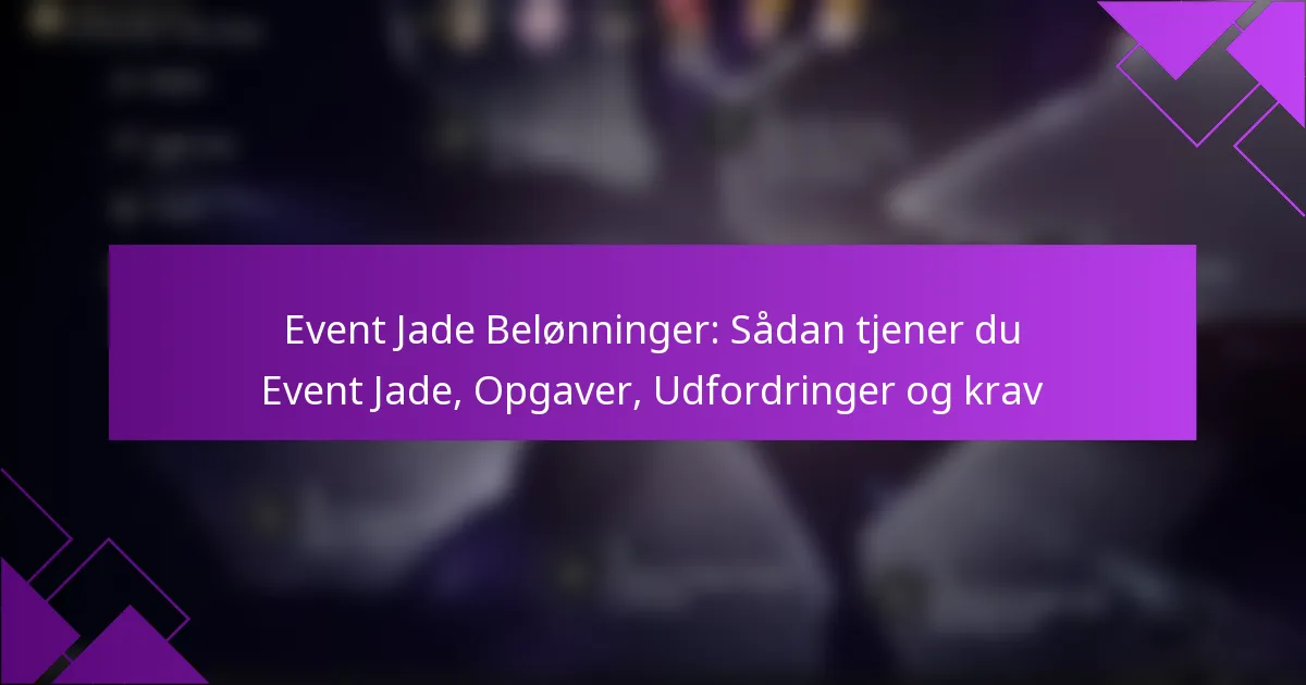 Event Jade Belønninger: Sådan tjener du Event Jade, Opgaver, Udfordringer og krav