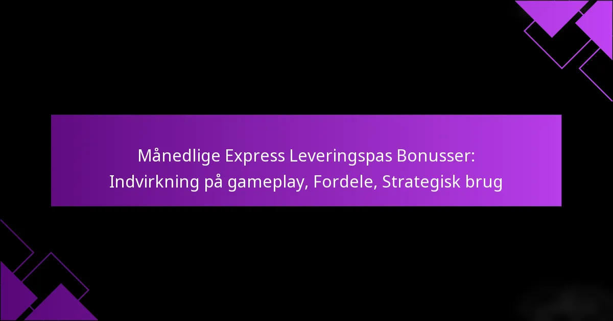 Månedlige Express Leveringspas Bonusser: Indvirkning på gameplay, Fordele, Strategisk brug