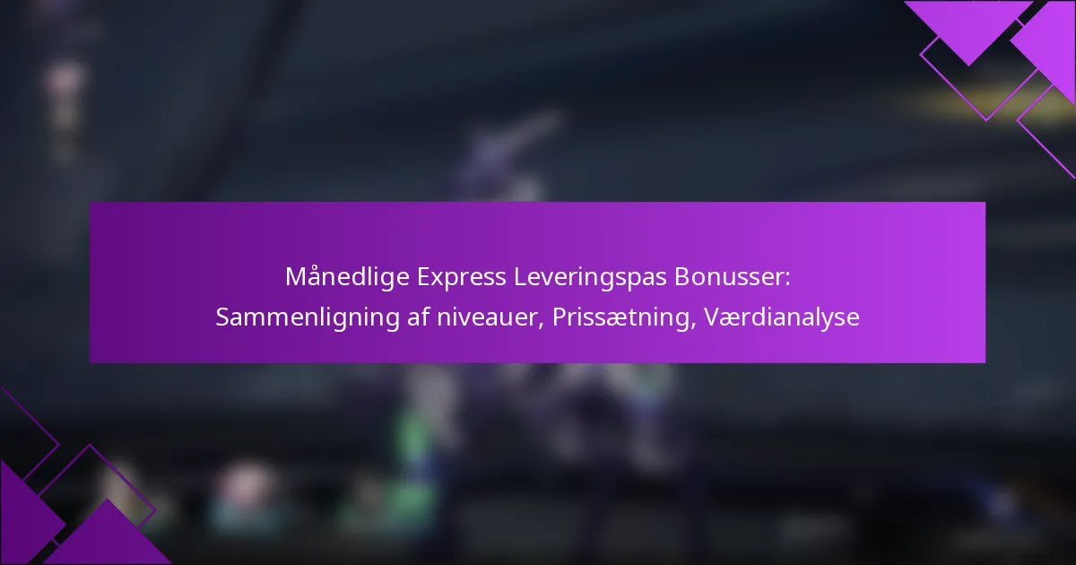 Månedlige Express Leveringspas Bonusser: Sammenligning af niveauer, Prissætning, Værdianalyse