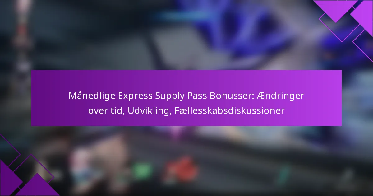 Månedlige Express Supply Pass Bonusser: Ændringer over tid, Udvikling, Fællesskabsdiskussioner