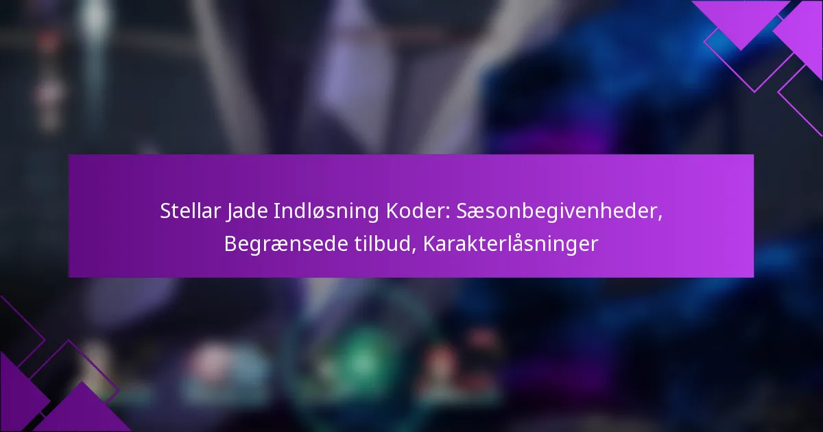 Stellar Jade Indløsning Koder: Sæsonbegivenheder, Begrænsede tilbud, Karakterlåsninger