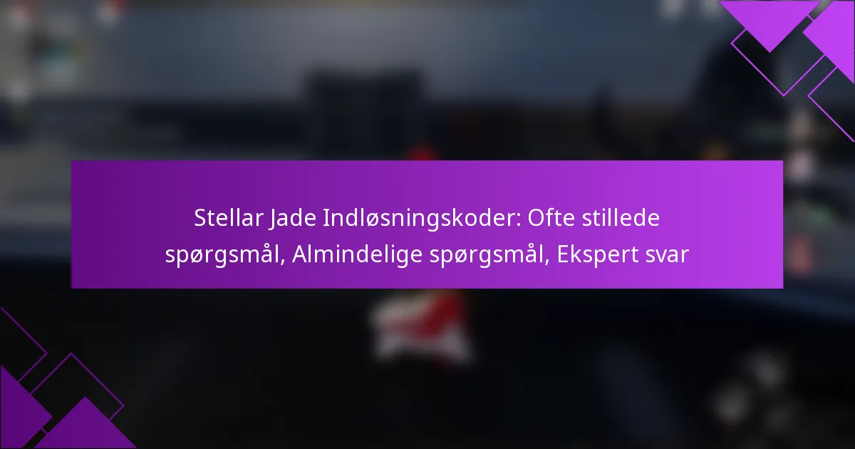 Stellar Jade Indløsningskoder: Ofte stillede spørgsmål, Almindelige spørgsmål, Ekspert svar