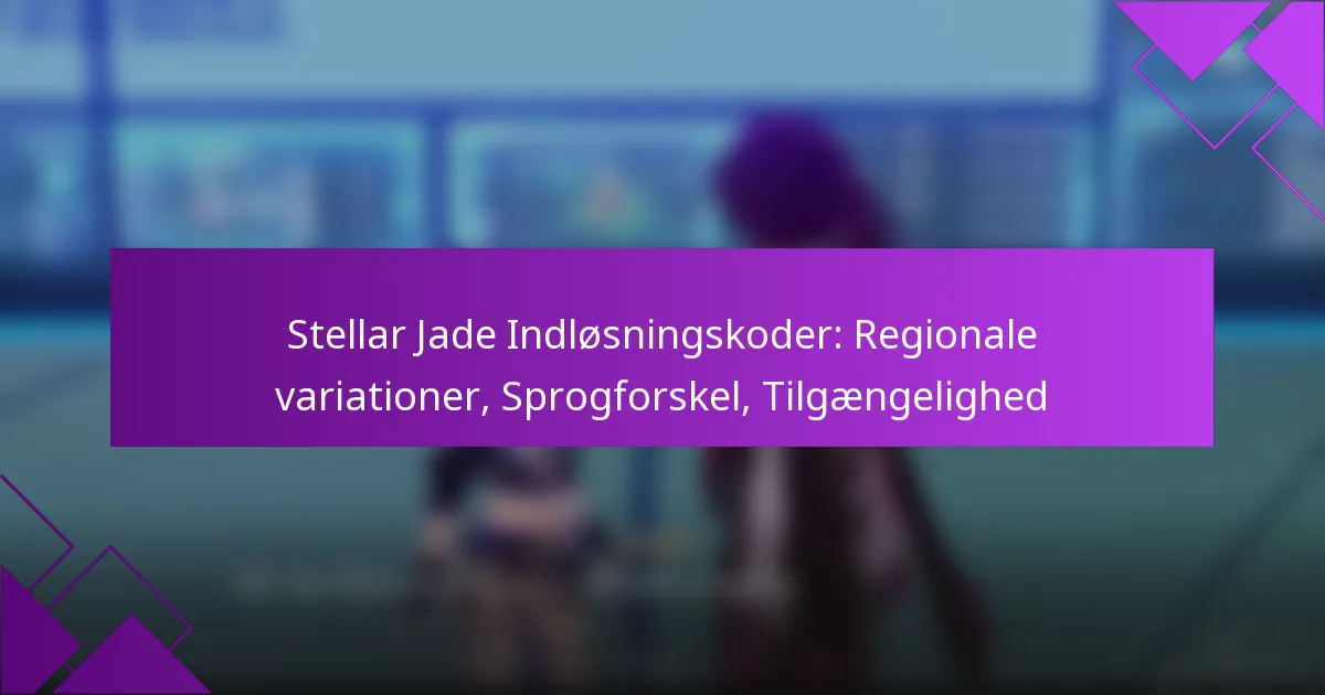 Stellar Jade Indløsningskoder: Regionale variationer, Sprogforskel, Tilgængelighed