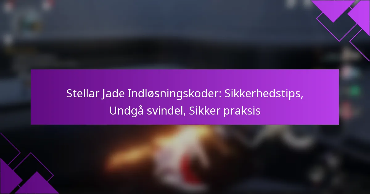 Stellar Jade Indløsningskoder: Sikkerhedstips, Undgå svindel, Sikker praksis