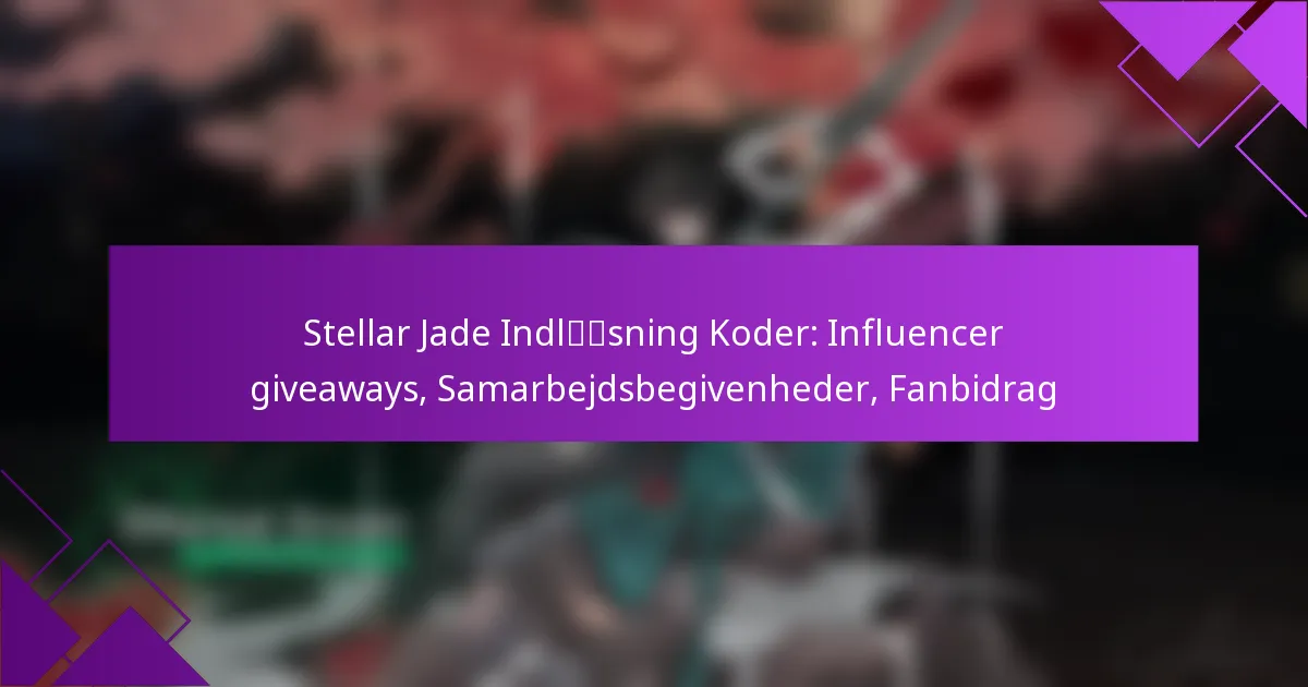 Stellar Jade Indløsning Koder: Influencer giveaways, Samarbejdsbegivenheder, Fanbidrag