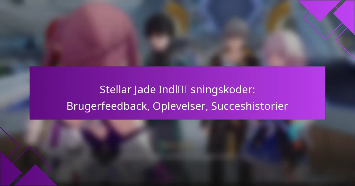 Stellar Jade Indløsningskoder: Brugerfeedback, Oplevelser, Succeshistorier