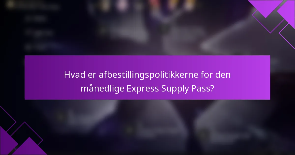 Hvad er afbestillingspolitikkerne for den månedlige Express Supply Pass?