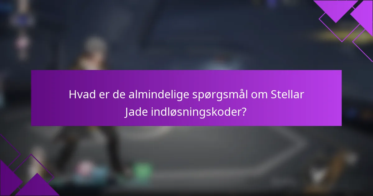 Hvad er de almindelige spørgsmål om Stellar Jade indløsningskoder?