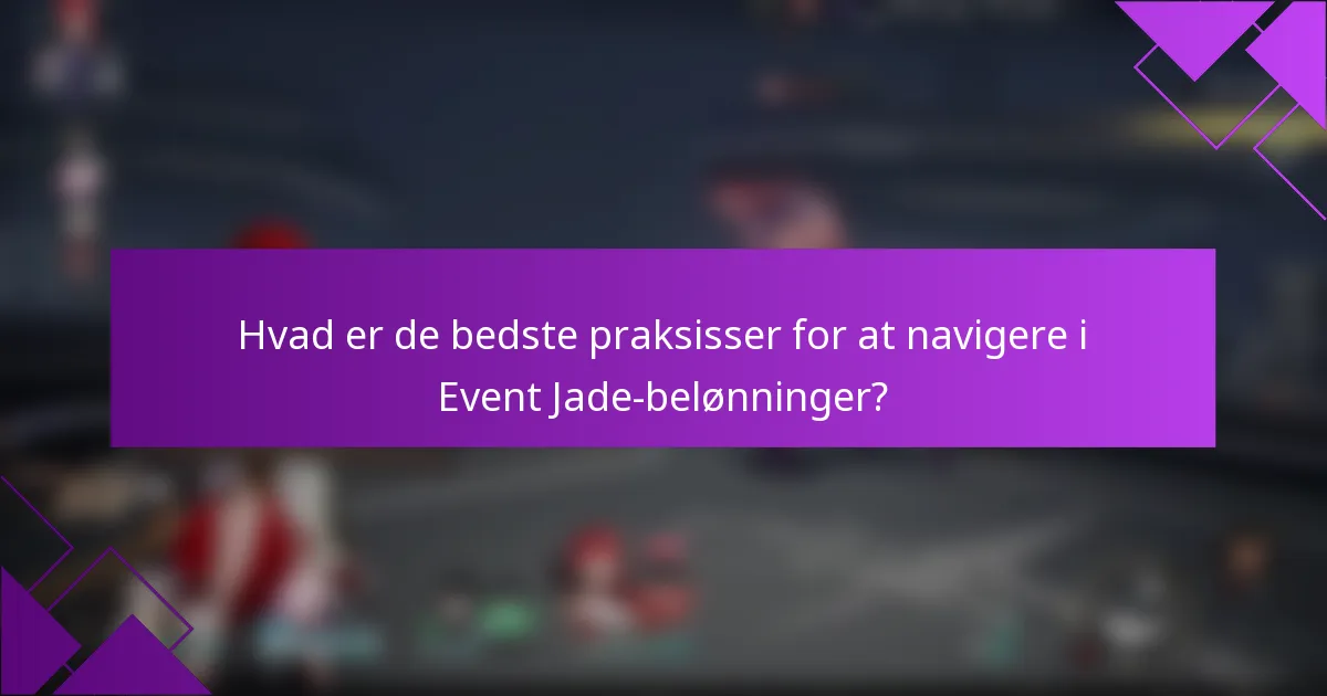 Hvad er de bedste praksisser for at navigere i Event Jade-belønninger?