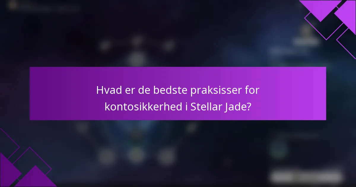 Hvad er de bedste praksisser for kontosikkerhed i Stellar Jade?