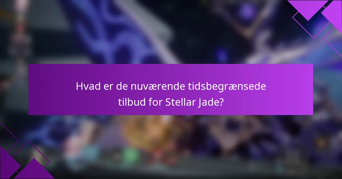 Hvad er de nuværende tidsbegrænsede tilbud for Stellar Jade?