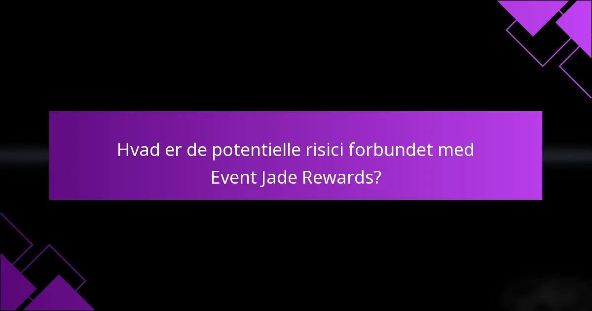 Hvad er de potentielle risici forbundet med Event Jade Rewards?