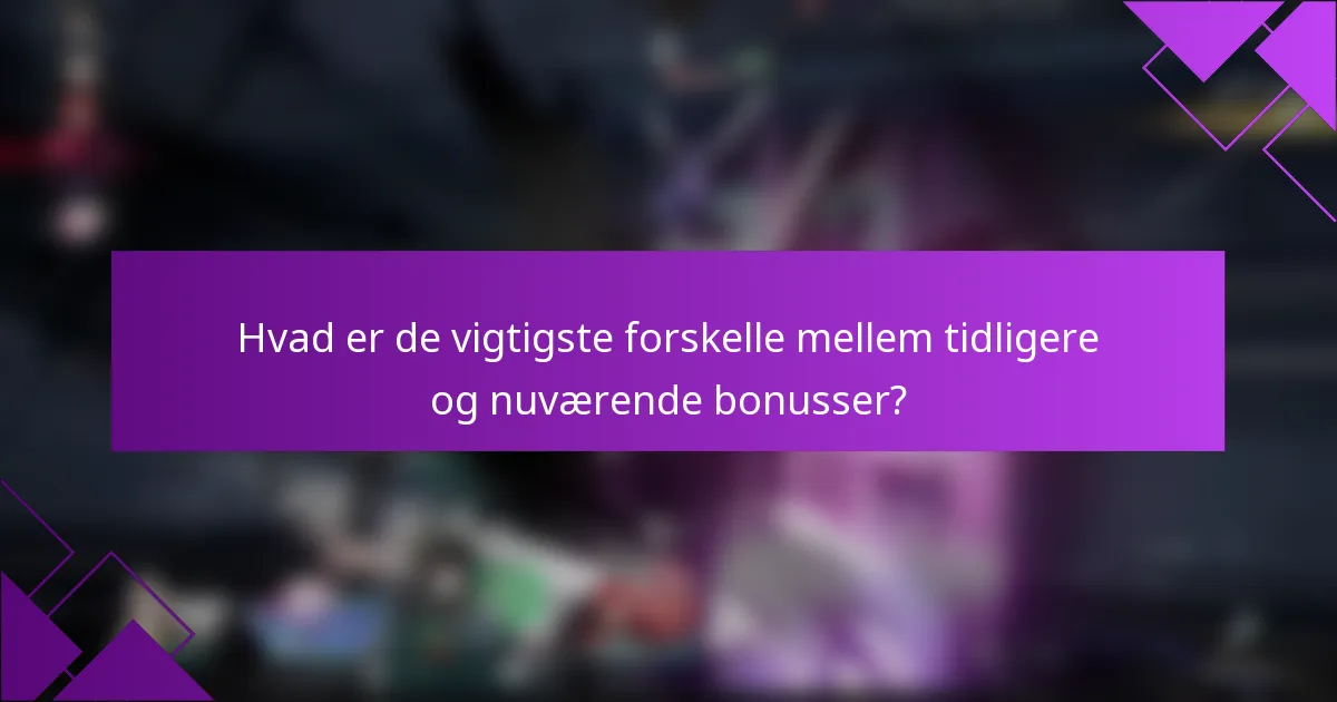 Hvad er de vigtigste forskelle mellem tidligere og nuværende bonusser?