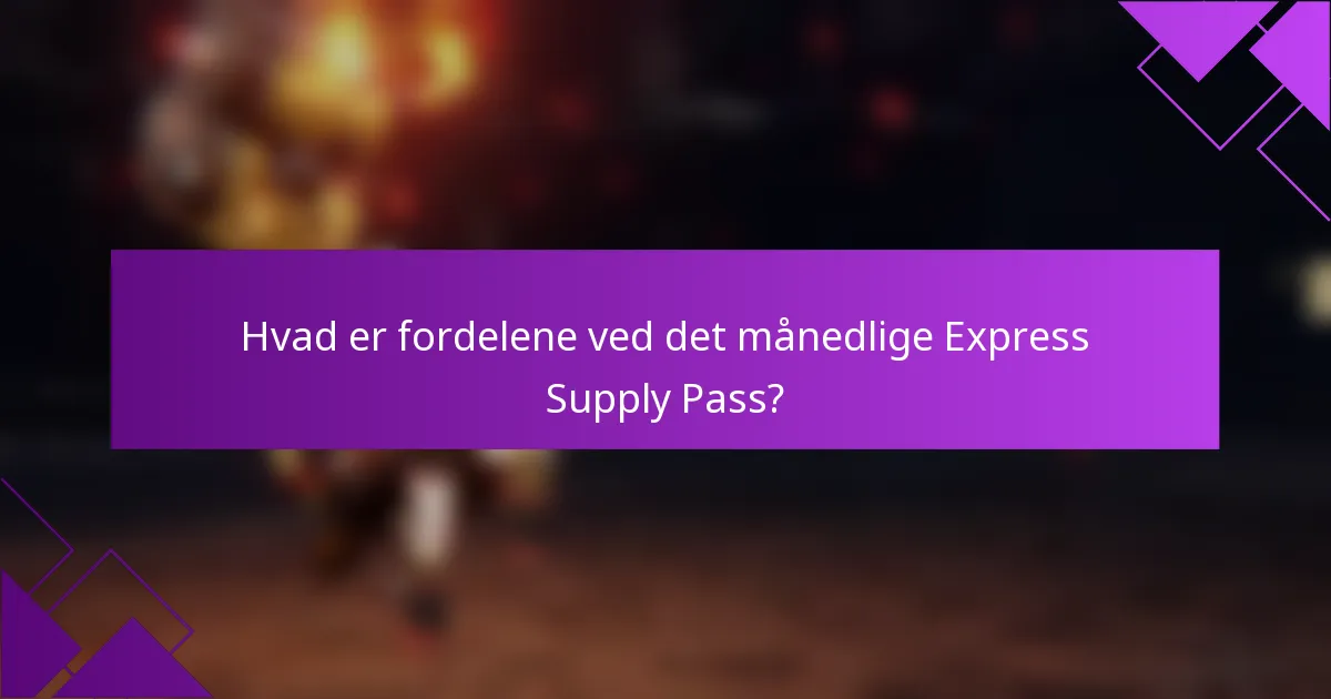 Hvad er fordelene ved det månedlige Express Supply Pass?