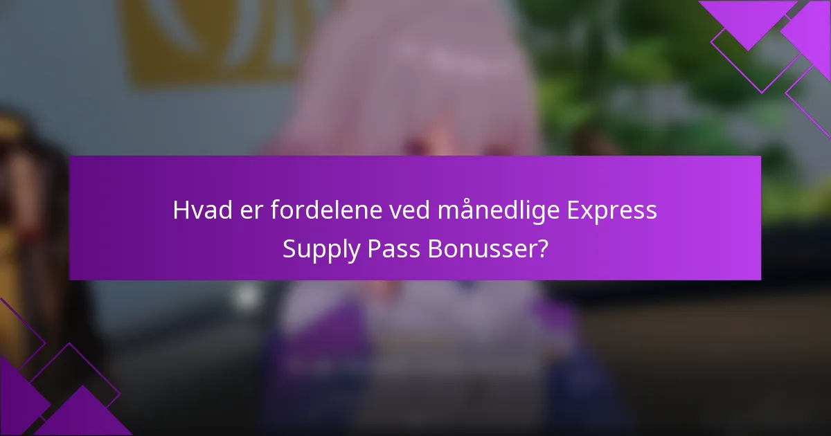 Hvad er fordelene ved månedlige Express Supply Pass Bonusser?