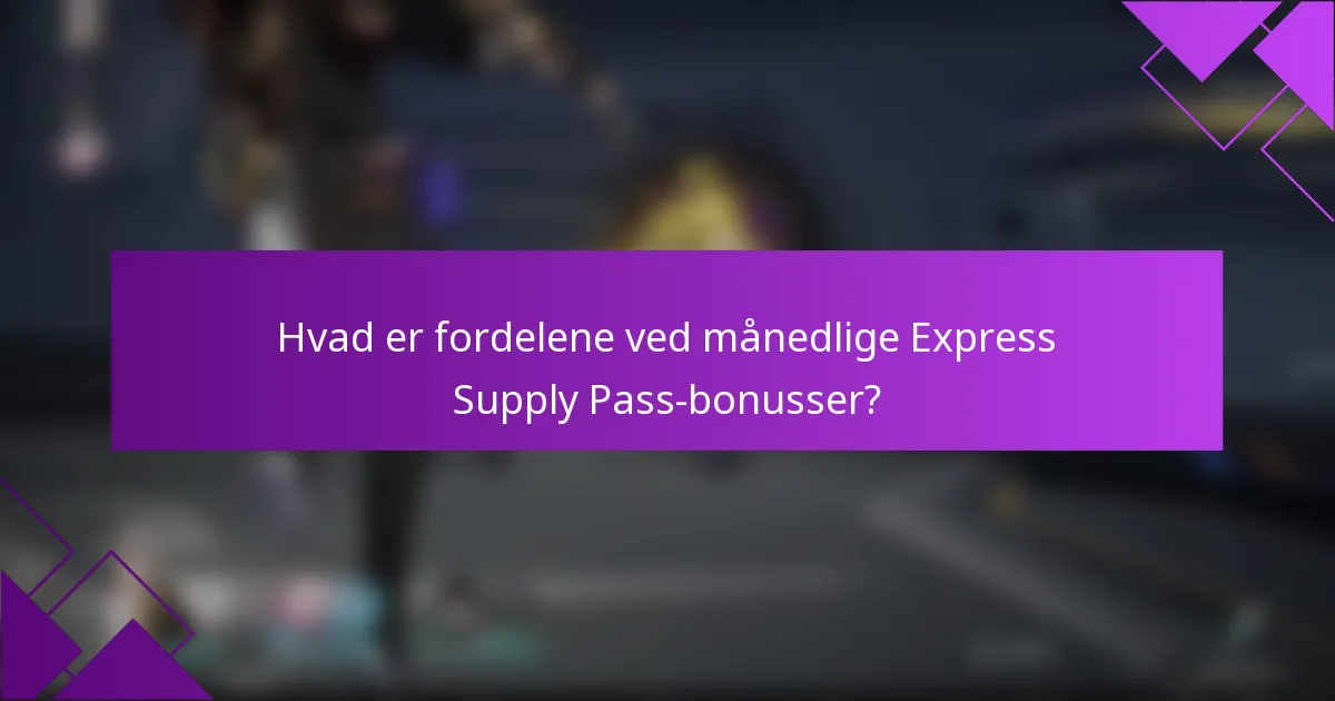 Hvad er fordelene ved månedlige Express Supply Pass-bonusser?