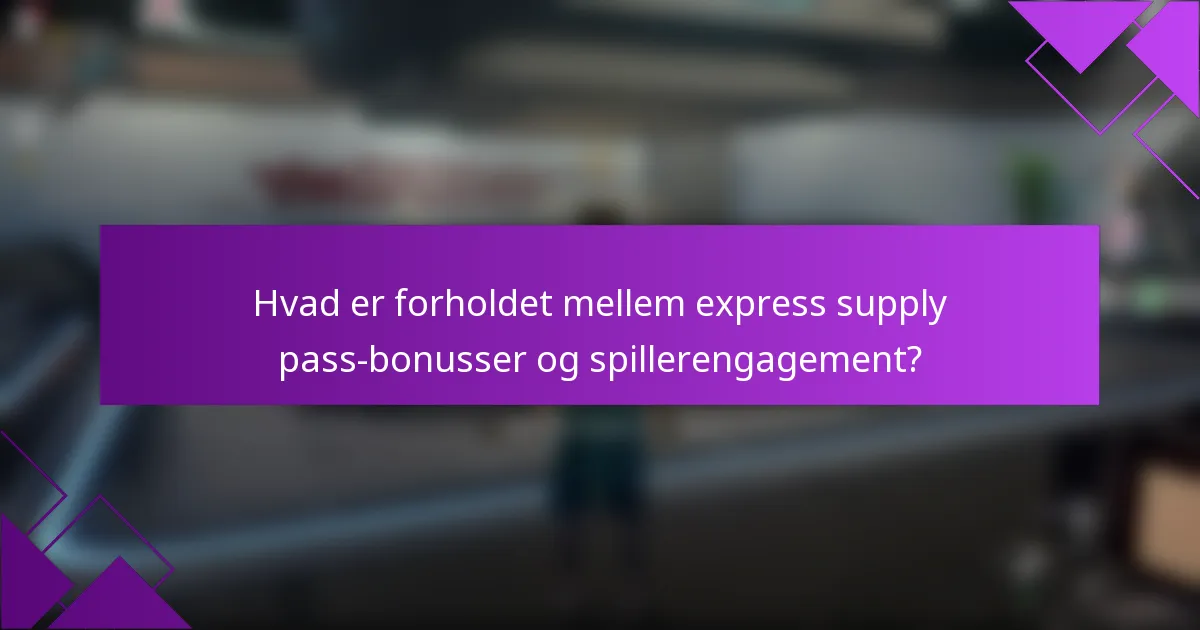 Hvad er forholdet mellem express supply pass-bonusser og spillerengagement?