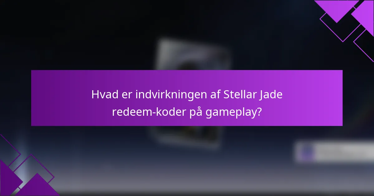 Hvad er indvirkningen af Stellar Jade redeem-koder på gameplay?