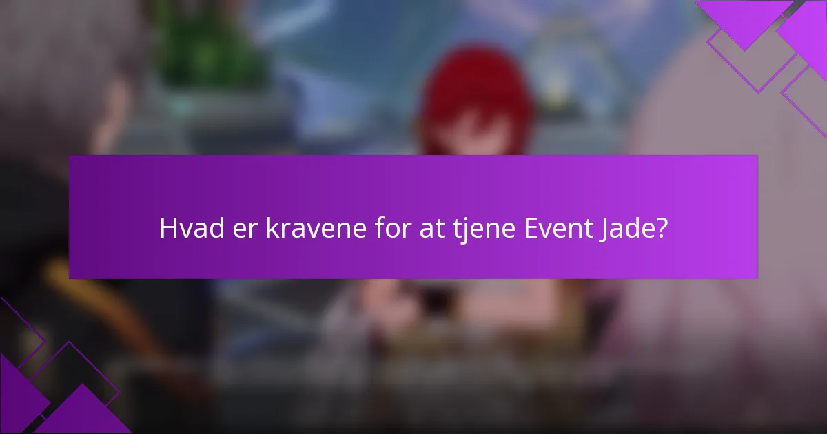 Hvad er kravene for at tjene Event Jade?