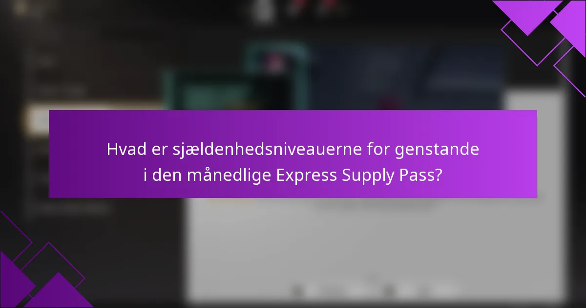 Hvad er sjældenhedsniveauerne for genstande i den månedlige Express Supply Pass?