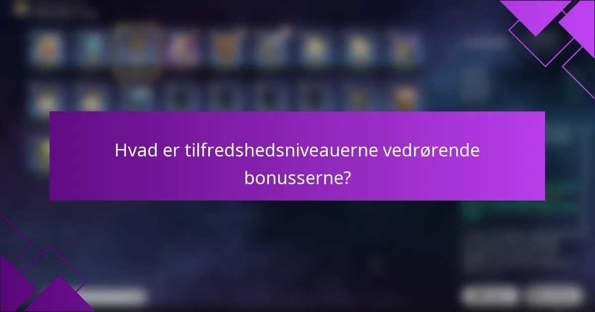 Hvad er tilfredshedsniveauerne vedrørende bonusserne?