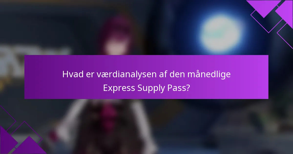 Hvad er værdianalysen af den månedlige Express Supply Pass?