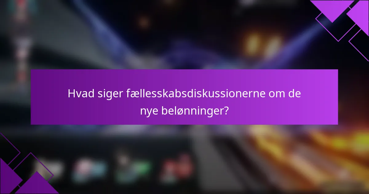 Hvad siger fællesskabsdiskussionerne om de nye belønninger?