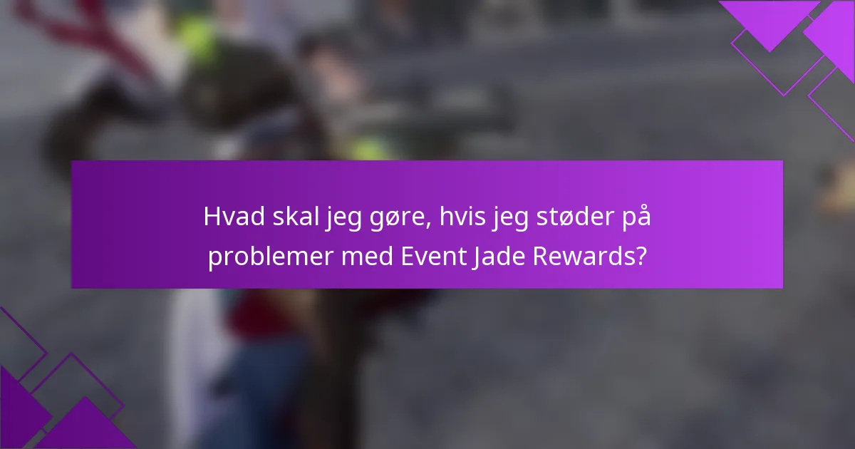 Hvad skal jeg gøre, hvis jeg støder på problemer med Event Jade Rewards?