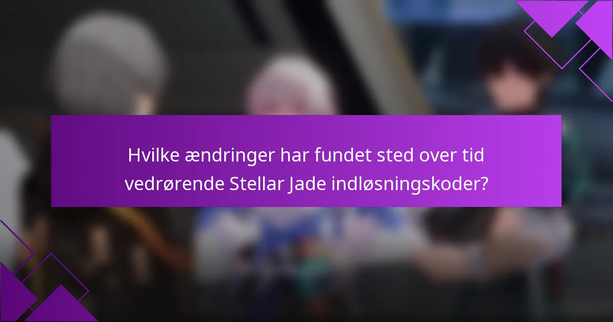 Hvilke ændringer har fundet sted over tid vedrørende Stellar Jade indløsningskoder?