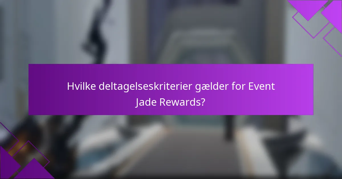 Hvilke deltagelseskriterier gælder for Event Jade Rewards?
