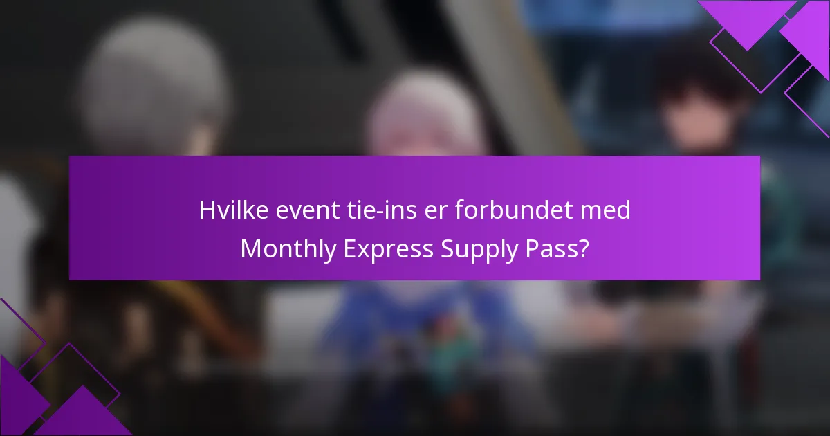 Hvilke event tie-ins er forbundet med Monthly Express Supply Pass?