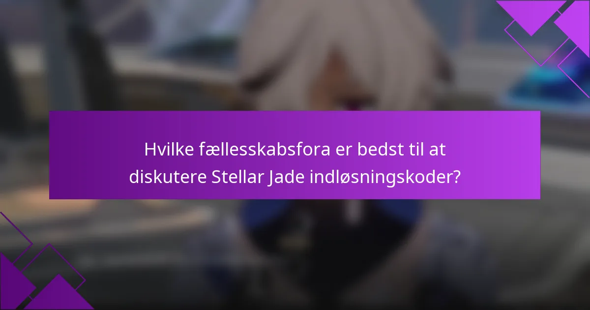 Hvilke fællesskabsfora er bedst til at diskutere Stellar Jade indløsningskoder?
