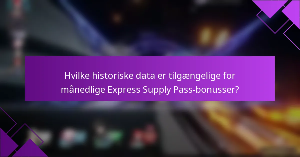 Hvilke historiske data er tilgængelige for månedlige Express Supply Pass-bonusser?