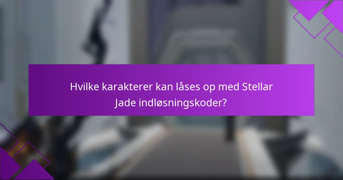 Hvilke karakterer kan låses op med Stellar Jade indløsningskoder?