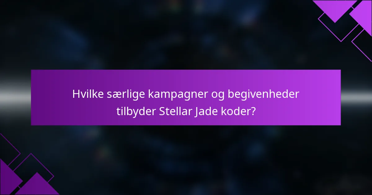 Hvilke særlige kampagner og begivenheder tilbyder Stellar Jade koder?