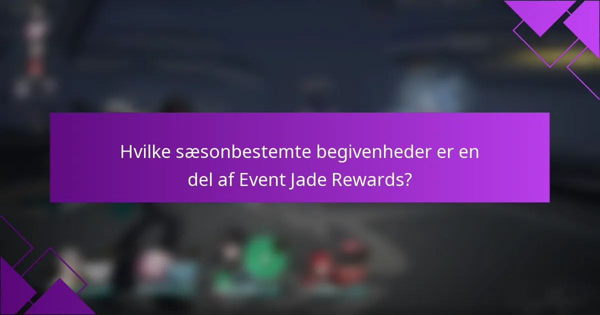 Hvilke sæsonbestemte begivenheder er en del af Event Jade Rewards?