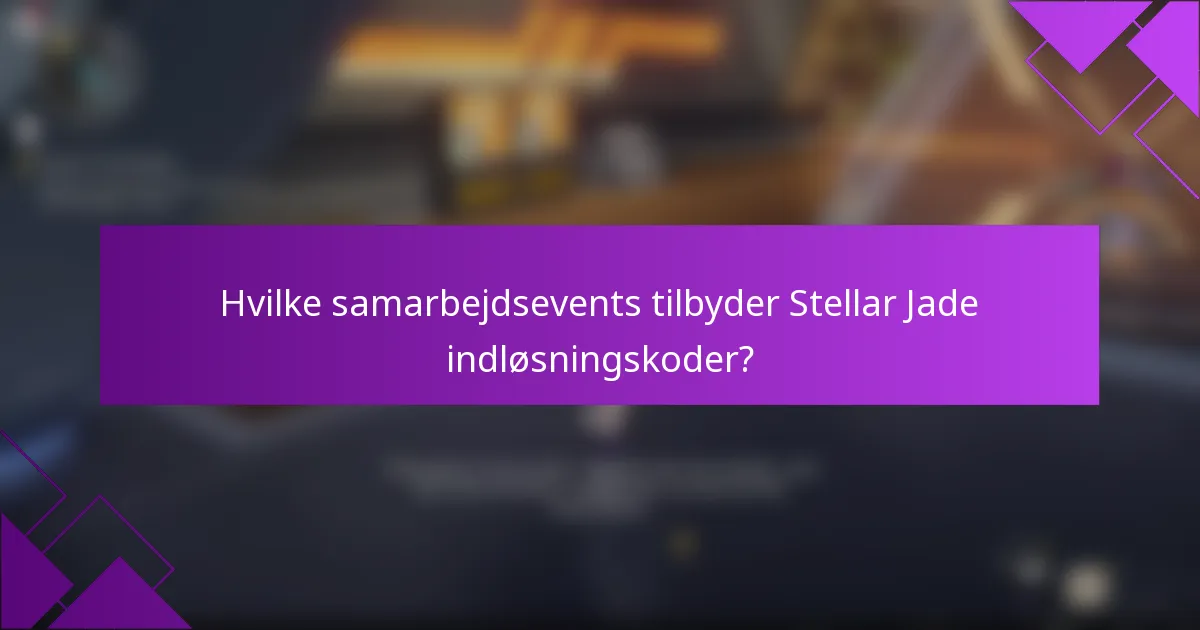 Hvilke samarbejdsevents tilbyder Stellar Jade indløsningskoder?