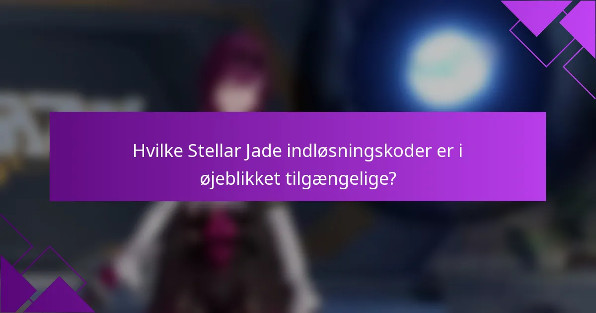Hvilke Stellar Jade indløsningskoder er i øjeblikket tilgængelige?