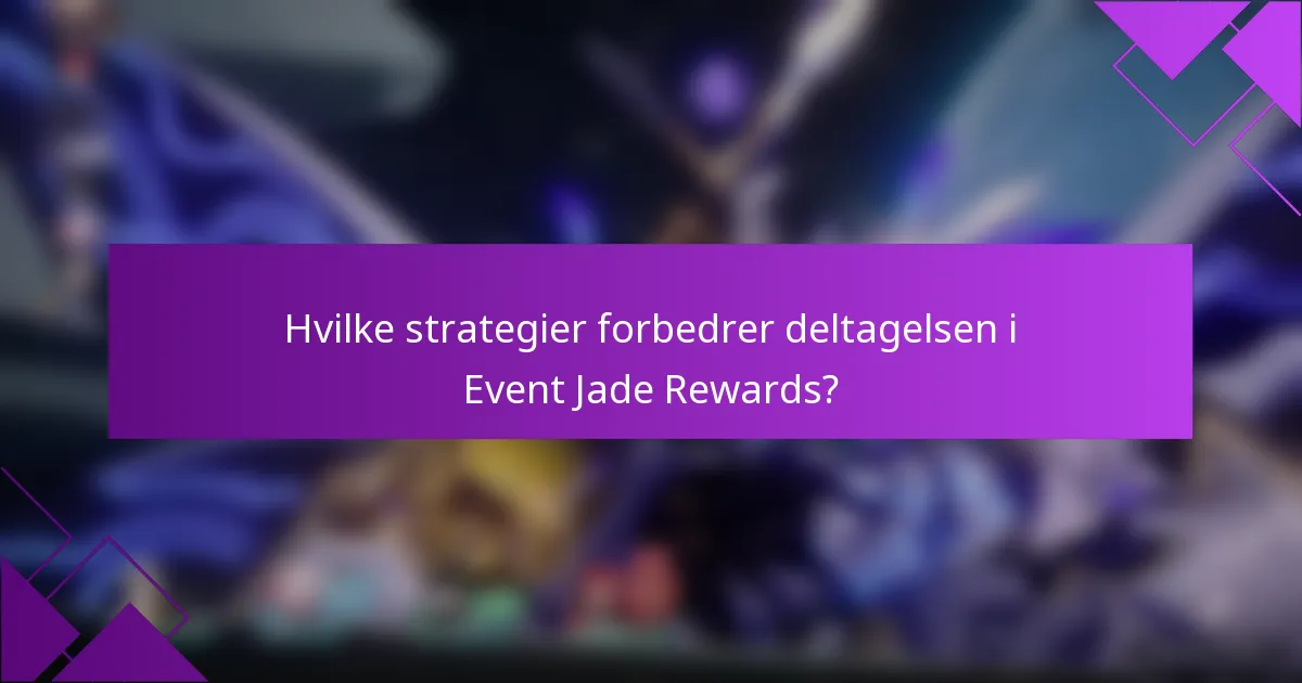 Hvilke strategier forbedrer deltagelsen i Event Jade Rewards?