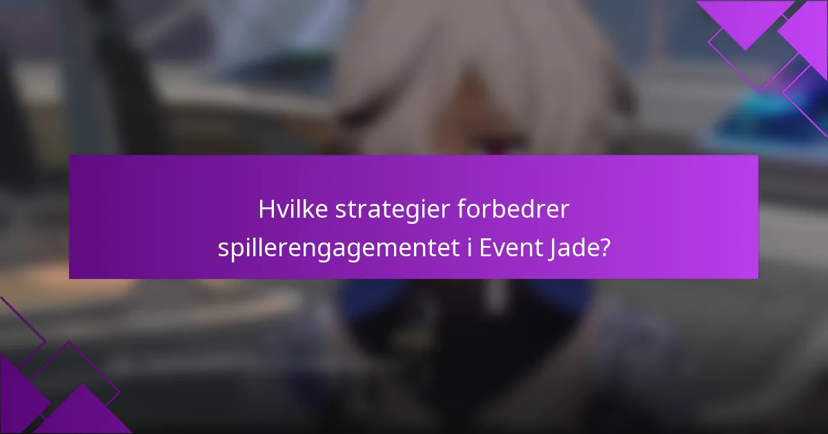 Hvilke strategier forbedrer spillerengagementet i Event Jade?