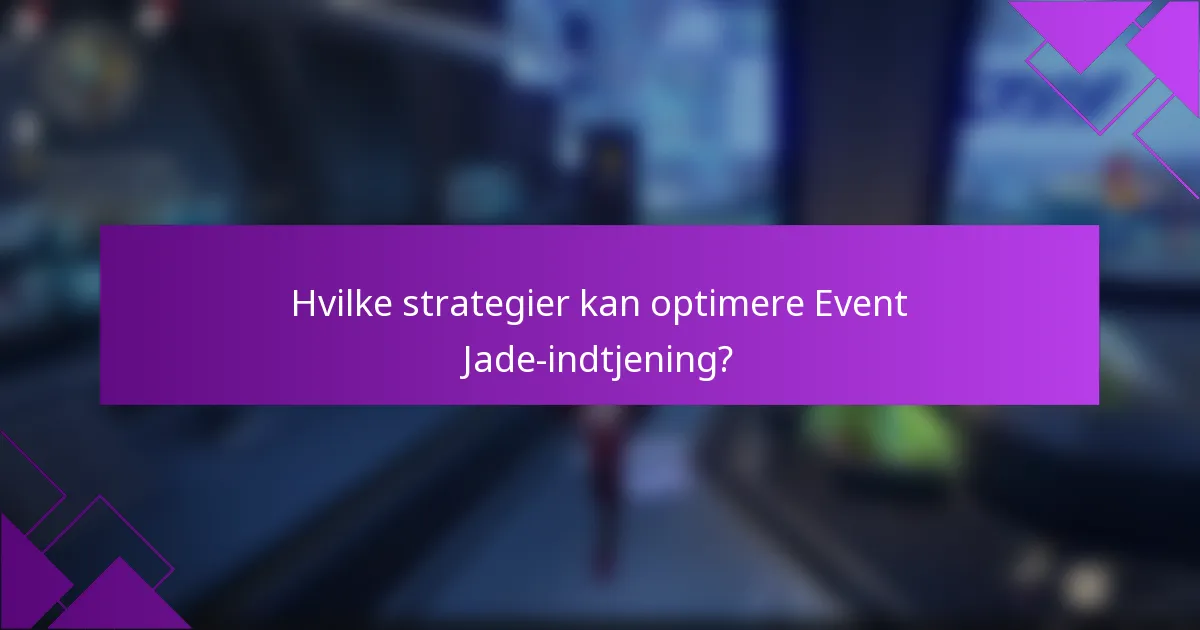 Hvilke strategier kan optimere Event Jade-indtjening?