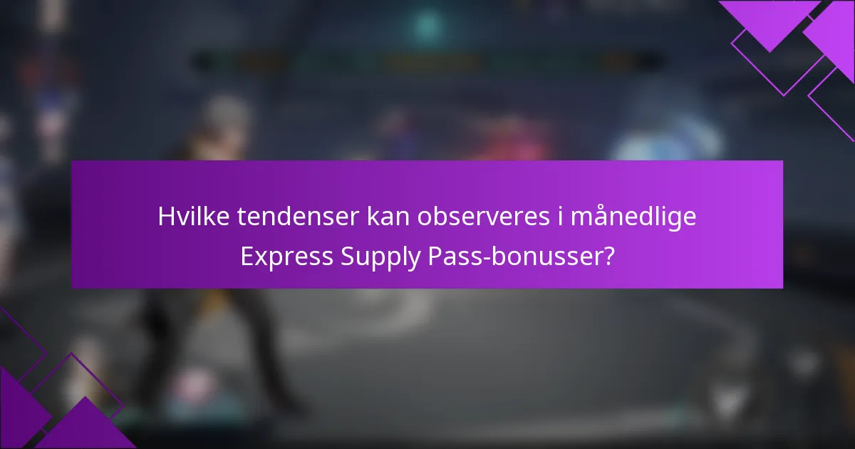 Hvilke tendenser kan observeres i månedlige Express Supply Pass-bonusser?