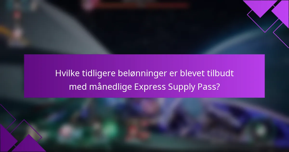 Hvilke tidligere belønninger er blevet tilbudt med månedlige Express Supply Pass?