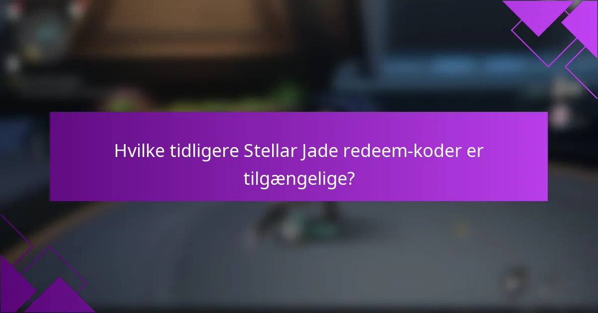 Hvilke tidligere Stellar Jade redeem-koder er tilgængelige?