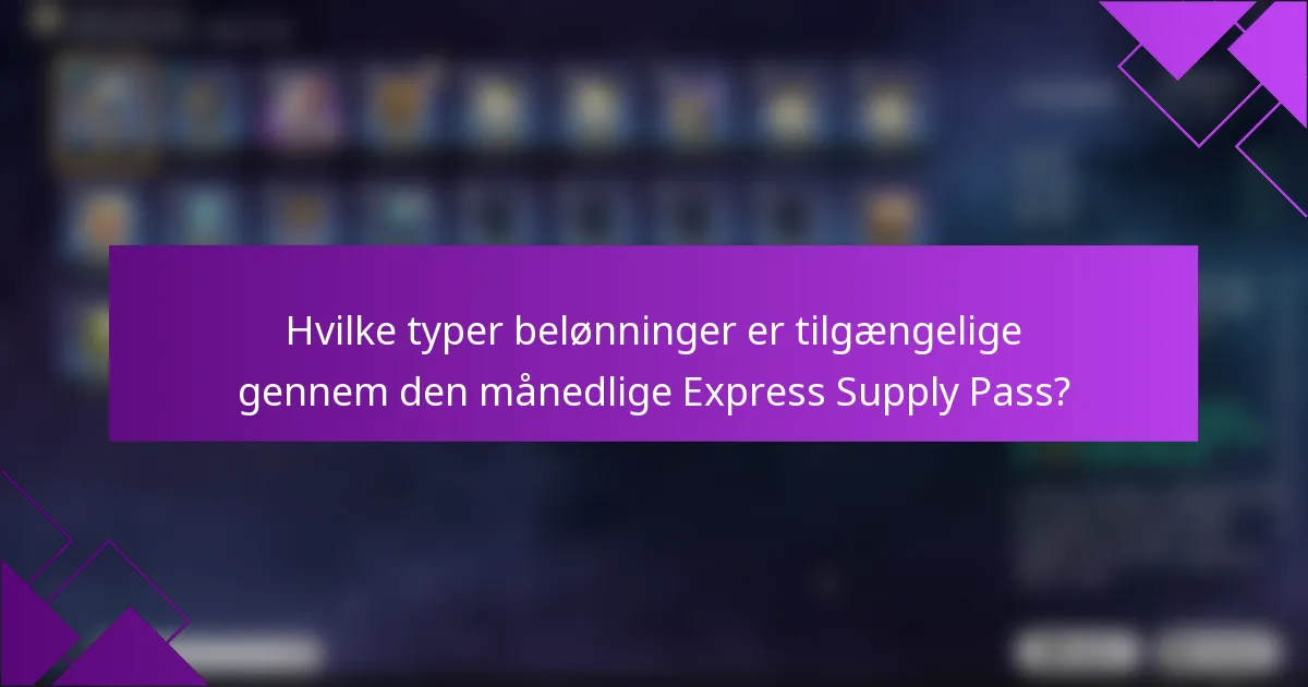 Hvilke typer belønninger er tilgængelige gennem den månedlige Express Supply Pass?