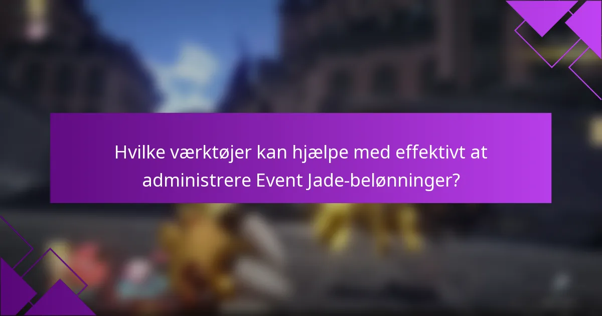 Hvilke værktøjer kan hjælpe med effektivt at administrere Event Jade-belønninger?