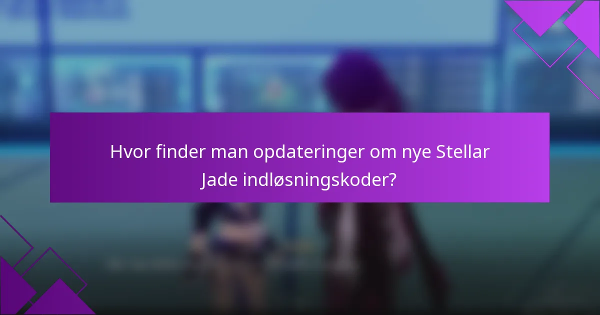 Hvor finder man opdateringer om nye Stellar Jade indløsningskoder?