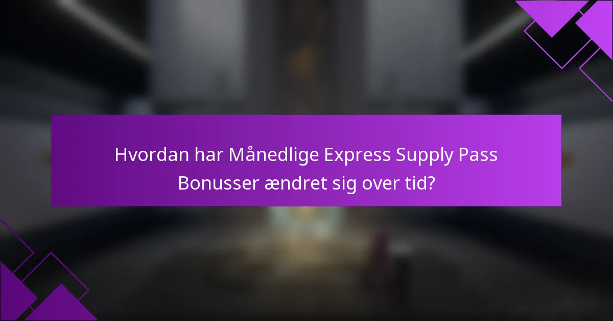 Hvordan har Månedlige Express Supply Pass Bonusser ændret sig over tid?