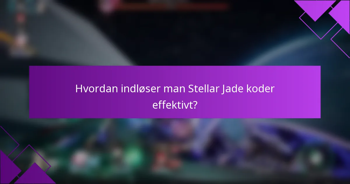 Hvordan indløser man Stellar Jade koder effektivt?